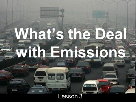 What’s the Deal with Emissions Lesson 3. Fuel efficiency affects the environment In the form of emissions –emission: release of a particle or substance.
