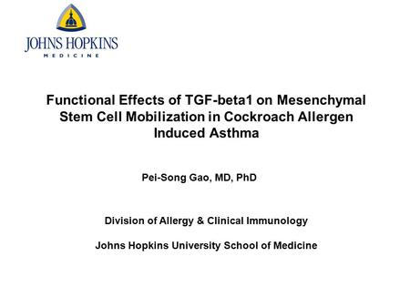 Functional Effects of TGF-beta1 on Mesenchymal Stem Cell Mobilization in Cockroach Allergen Induced Asthma Pei-Song Gao, MD, PhD Division of Allergy &
