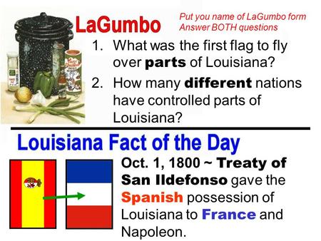 1.What was the first flag to fly over parts of Louisiana? 2.How many different nations have controlled parts of Louisiana? Oct. 1, 1800 ~ Treaty of San.
