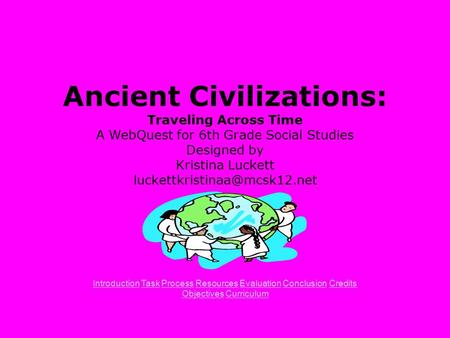   Ancient Civilizations: Traveling Across Time A WebQuest for 6th Grade Social Studies Designed by Kristina Luckett luckettkristinaa@mcsk12.net   Introduction.