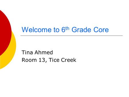 Welcome to 6 th Grade Core Tina Ahmed Room 13, Tice Creek.