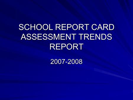 SCHOOL REPORT CARD ASSESSMENT TRENDS REPORT 2007-2008.