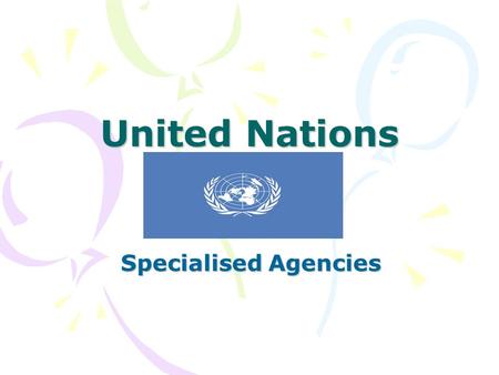 United Nations Specialised Agencies. In order to meet its aims the UN has a number of specialised agencies, each of which has specialised skills and staff.