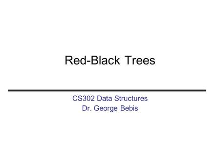 Red-Black Trees CS302 Data Structures Dr. George Bebis.