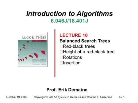 October 19, 2005Copyright © 2001-5 by Erik D. Demaine and Charles E. LeisersonL7.1 Introduction to Algorithms 6.046J/18.401J LECTURE 10 Balanced Search.