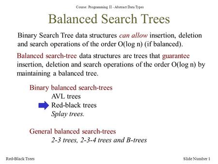 Course: Programming II - Abstract Data Types Red-Black TreesSlide Number 1 Balanced Search Trees Binary Search Tree data structures can allow insertion,
