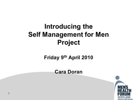 1 Introducing the Self Management for Men Project Friday 9 th April 2010 Cara Doran.