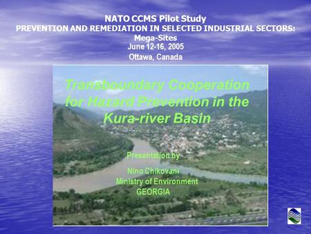 June 12-16, 2005 Ottawa, Canada NATO CCMS Pilot Study PREVENTION AND REMEDIATION IN SELECTED INDUSTRIAL SECTORS: Mega-Sites Transboundary Cooperation for.
