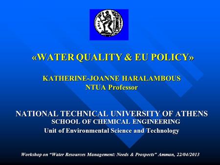«WATER QUALITY & EU POLICY» KATHERINE-JOANNE HARALAMBOUS NTUA Professor «WATER QUALITY & EU POLICY» KATHERINE-JOANNE HARALAMBOUS NTUA Professor NATIONAL.