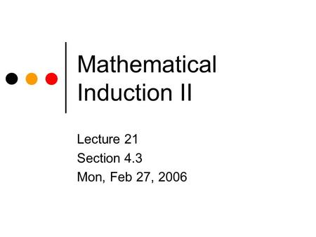 Mathematical Induction II Lecture 21 Section 4.3 Mon, Feb 27, 2006.
