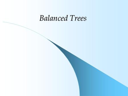 Balanced Trees. Maintaining Balance Binary Search Tree – Height governed by Initial order Sequence of insertion/deletion – Changes occur at leaf nodes.