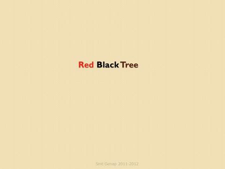 Red Black Tree Smt Genap 2011-2012. Outline Red-Black Trees ◦ Motivation ◦ Definition ◦ Operation Smt Genap 2011-2012.