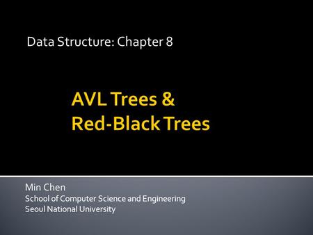Min Chen School of Computer Science and Engineering Seoul National University Data Structure: Chapter 8.
