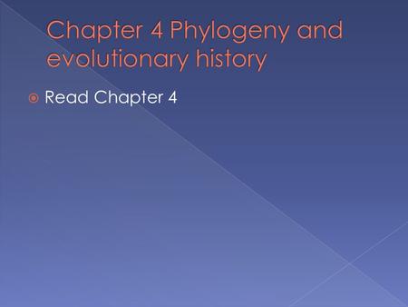 Read Chapter 4.  All living organisms are related to each other having descended from common ancestors.  Understanding the evolutionary relationships.