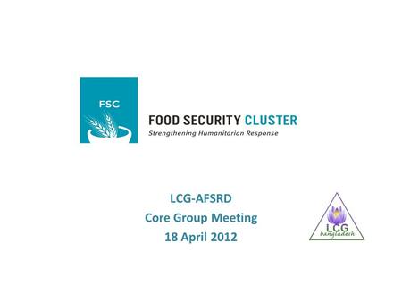 LCG-AFSRD Core Group Meeting 18 April 2012. Background  The Food Security Cluster (FSC) has been established globally to coordinate the food security.