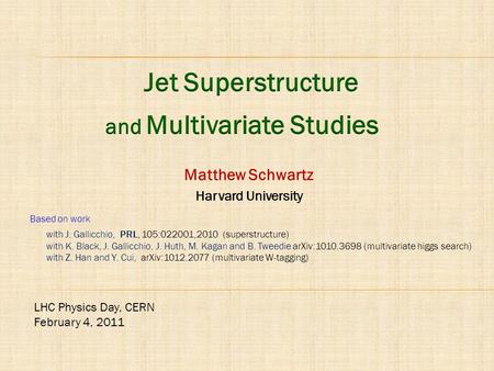 Matthew Schwartz Harvard University with J. Gallicchio, PRL, 105:022001,2010 (superstructure) with K. Black, J. Gallicchio, J. Huth, M. Kagan and B. Tweedie.
