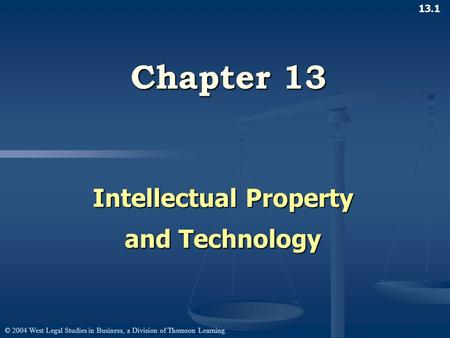 © 2004 West Legal Studies in Business, a Division of Thomson Learning 13.1 Chapter 13 Intellectual Property and Technology.