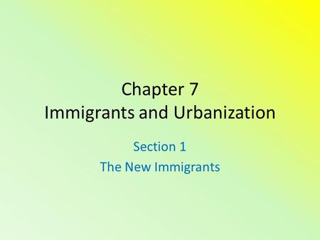 Chapter 7 Immigrants and Urbanization Section 1 The New Immigrants.