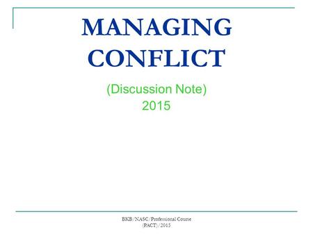 MANAGING CONFLICT (Discussion Note) 2015 BKB/NASC/Professional Course (PACT)/2015.