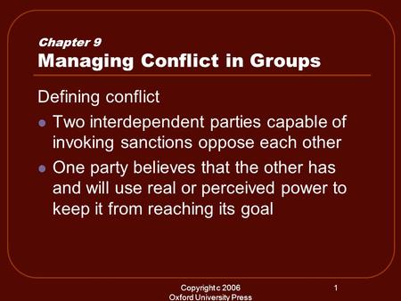 Copyright c 2006 Oxford University Press 1 Chapter 9 Managing Conflict in Groups Defining conflict Two interdependent parties capable of invoking sanctions.