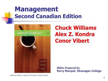 ©2008 by Nelson, a division of Thomson Canada Limited 1 Management Second Canadian Edition Chuck Williams Alex Z. Kondra Conor Vibert Slides Prepared by: