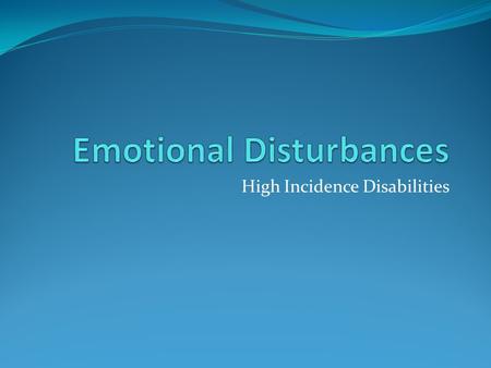 High Incidence Disabilities. Emotional Disturbance States interpret definition based on their own standards. Students have an average intelligence, but.