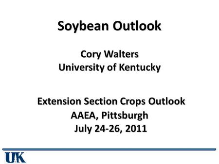 Soybean Outlook Cory Walters University of Kentucky Extension Section Crops Outlook AAEA, Pittsburgh July 24-26, 2011.
