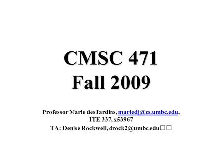 CMSC 471 Fall 2009 Professor Marie desJardins, ITE 337, TA: Denise Rockwell,