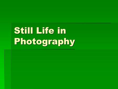 Still Life in Photography. Still Life: Still life photography is the depiction of inanimate subject matter, most typically a small grouping of objects.