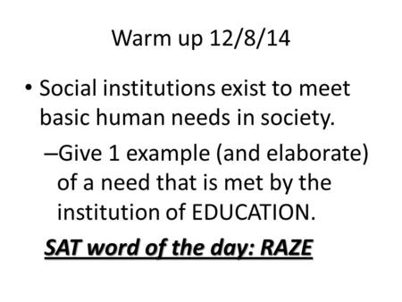 Warm up 12/8/14 Social institutions exist to meet basic human needs in society. – Give 1 example (and elaborate) of a need that is met by the institution.