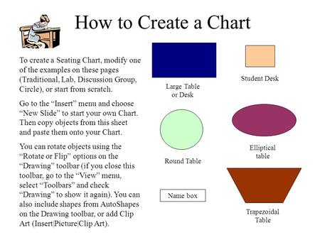 Elliptical table How to Create a Chart Student Desk Large Table or Desk Name box Trapezoidal Table Round Table To create a Seating Chart, modify one of.