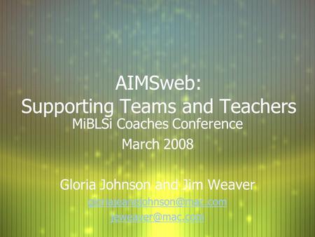 AIMSweb: Supporting Teams and Teachers MiBLSi Coaches Conference March 2008 Gloria Johnson and Jim Weaver  MiBLSi.