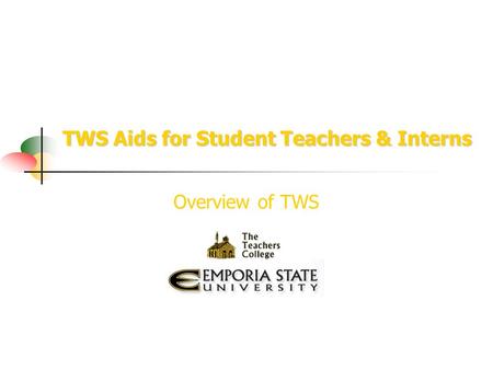 TWS Aids for Student Teachers & Interns Overview of TWS.