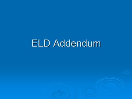 ELD Addendum. Purpose of ELD Addendum With parents…  Share student’s current level of language proficiency and progress in acquiring English  Provide.