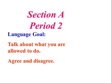 Section A Period 2 Language Goal: Talk about what you are allowed to do. Agree and disagree.