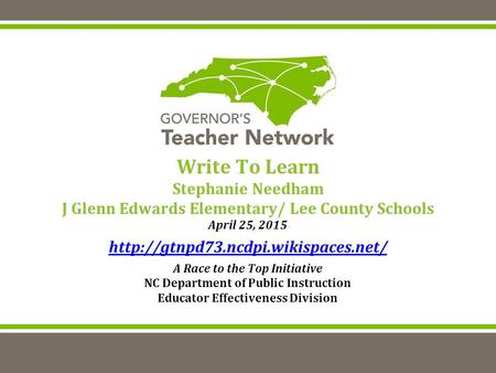 Write To Learn Stephanie Needham J Glenn Edwards Elementary/ Lee County Schools April 25, 2015  A Race to the Top Initiative.