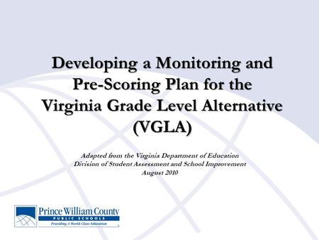 Developing a Monitoring and Pre-Scoring Plan for the Virginia Grade Level Alternative (VGLA) Adapted from the Virginia Department of Education Division.