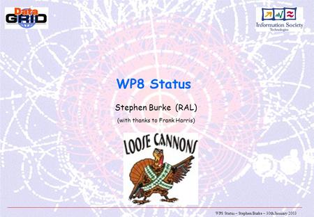 WP8 Status – Stephen Burke – 30th January 2003 WP8 Status Stephen Burke (RAL) (with thanks to Frank Harris)