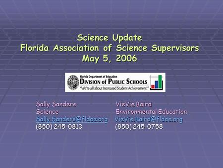 Science Update Florida Association of Science Supervisors May 5, 2006 Sally Sanders VieVie Baird Science Environmental Education