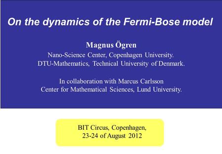 On the dynamics of the Fermi-Bose model Magnus Ögren Nano-Science Center, Copenhagen University. DTU-Mathematics, Technical University of Denmark. In collaboration.