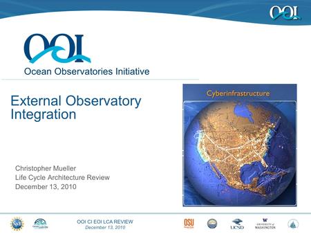 OOI CI EOI LCA REVIEW December 13, 2010 Ocean Observatories Initiative External Observatory Integration Christopher Mueller Life Cycle Architecture Review.