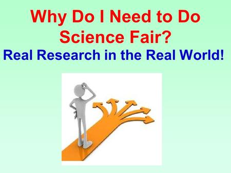 Why Do I Need to Do Science Fair? Real Research in the Real World!