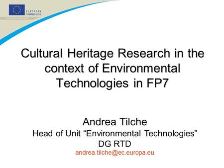 Cultural Heritage Research in the context of Environmental Technologies in FP7 Andrea Tilche Head of Unit “Environmental Technologies” DG RTD