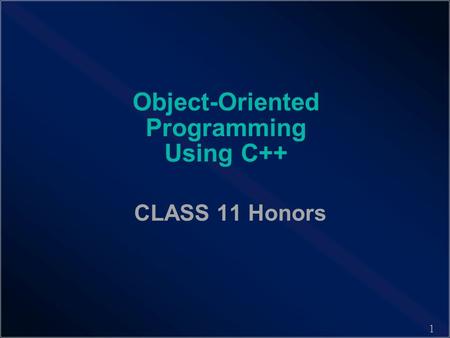 1 Object-Oriented Programming Using C++ CLASS 11 Honors.