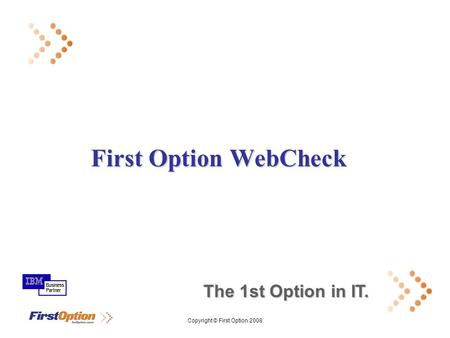 Copyright © First Option 2008 First Option WebCheck The 1st Option in IT.