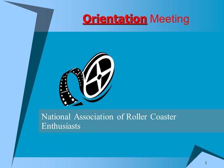 1 Orientation Orientation Meeting National Association of Roller Coaster Enthusiasts.