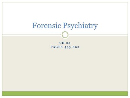 CH 29 PAGES 593-602 Forensic Psychiatry. I. Definition 1. Forensic Psychiatry is a subspecialty of psychiatry that deals with people who are involved.