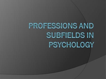Subfields in Psychology Clinical psychologists Promote psychological health ○ Diagnose and treat people with emotional disturbances Help people deal with.