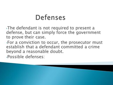 The defendant is not required to present a defense, but can simply force the government to prove their case. For a conviction to occur, the prosecutor.