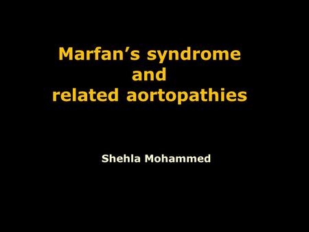 Marfan’s syndrome and related aortopathies Shehla Mohammed.